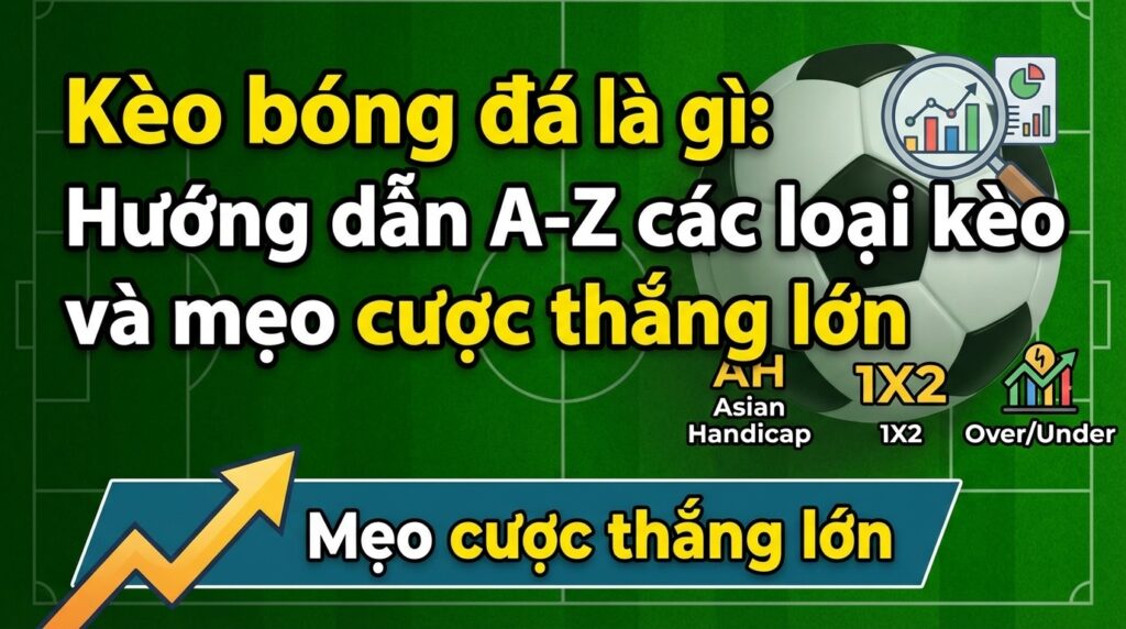 Kèo bóng đá là gì? Hướng dẫn chơi kèo và meo chơi hiệu quả