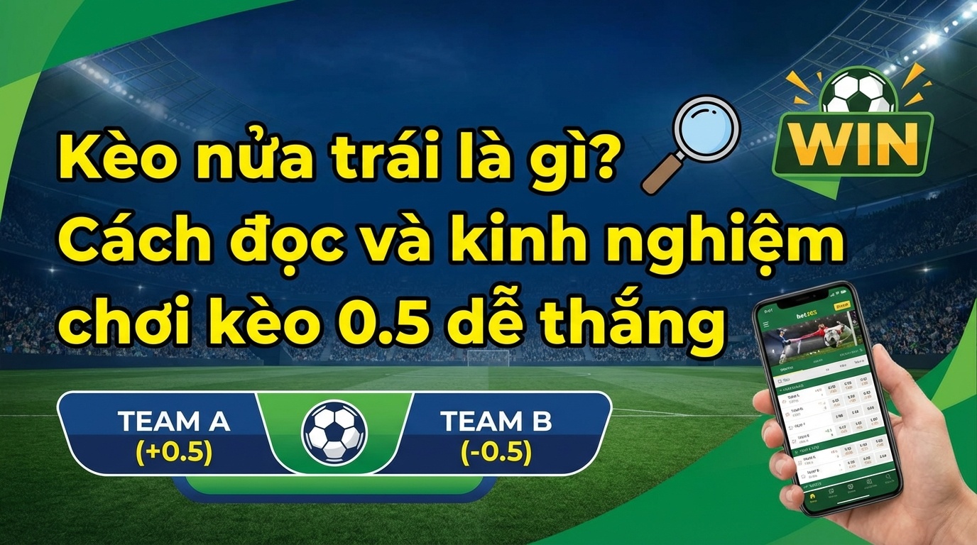 Kèo nửa trái là gì? Cách đọc và kinh nghiệm chơi kèo dễ thắng