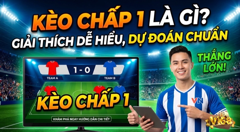 Kèo chấp 1 là gì? Cách đọc kèo 1 hòa và phân tích chuẩn